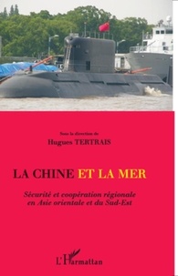 Hugues Tertrais - La Chine et la mer - Sécurité et coopération régionale en Asie orientale et du Sud-Est.