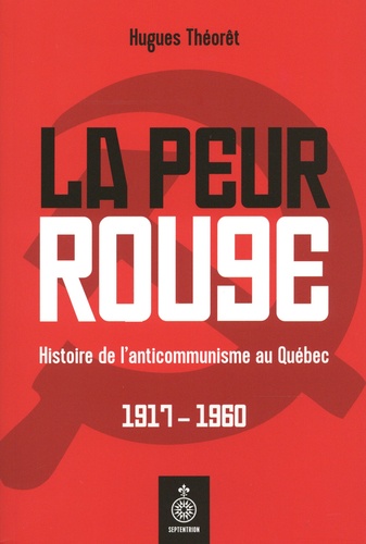 La peur rouge. Histoire de l'anticommunisme au Québec. 1917-1960