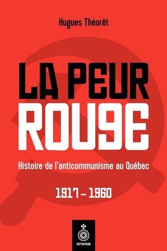 Hugues Théorêt - La peur rouge - Histoire de l'anticommunisme au Québec. 1917-1960.
