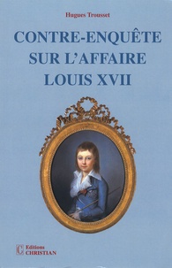 Hugues Trousset - Contre-enquête sur l'affaire Louis XVII.