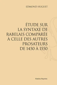Etude sur la syntaxe de Rabelais comparée à celle des autres prosateurs de 1450 à 1550