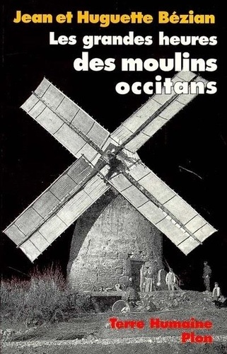 Huguette Bézian - Les grandes heures des moulins occitans - Paroles de meuniers, suivi d'un Dictionnaire des moulins.