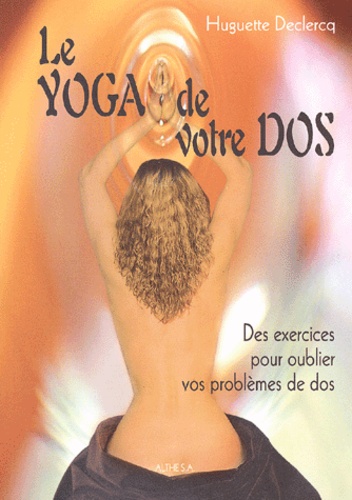 Huguette Declercq - Le yoga de votre dos. - Quinze minutes par jour pour un bon dos.
