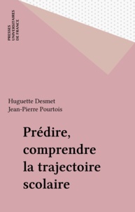 Huguette Desmet et Jean-Pierre Pourtois - Prédire, comprendre la trajectoire scolaire.