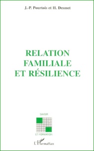 Huguette Desmet et Jean-Pierre Pourtois - Relation Familiale Et Resilience.