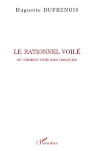 Huguette Dufrenois - Le rationnel voilé, ou comment vivre sans Descartes.