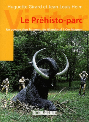 Huguette Girard et Jean-Louis Heim - Le Préhisto-parc - Un voyage dans le temps, de Néandertal à Cro-Magnon.