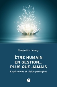 Huguette Lemay - Etre humain en gestion... plus que jamais - Expériences et vision partagées.