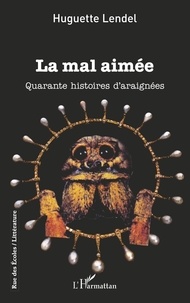 Huguette Lendel - La mal aimée - Quarante histoires d'araignées.
