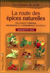 Huguette Max - La route des épices - Aromates, condiments et mélanges d'épices naturels.