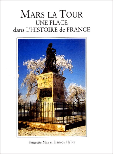 Huguette Max et François Heller - Mars La Tour. - Une place dans l'histoire de France.