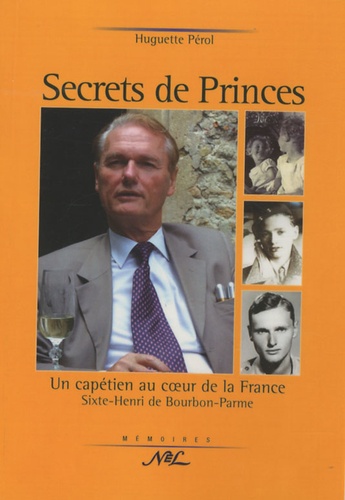 Huguette Pérol - Secrets de prince - Un capétien au coeur de la France, Sixte-Henri de Bourbon-Parme.