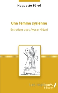 Téléchargement gratuit de nouveaux ouvrages Une femme syrienne  - Entretiens avec Ayssar Midani par Huguette Pérol FB2 ePub (Litterature Francaise)