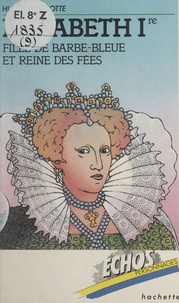 Huguette Pirotte et Alain Dufourcq - Élisabeth Ire - Fille de Barbe-Bleue et reine des fées.