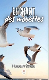 Gratuit pour télécharger des ebooks pdf Le chant des mouettes par Huguette Surleau FB2 en francais 9791042245405