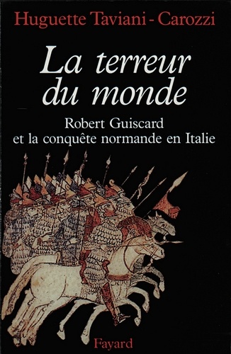 La Terreur du monde - Robert Guiscard et la conquête normande en Italie