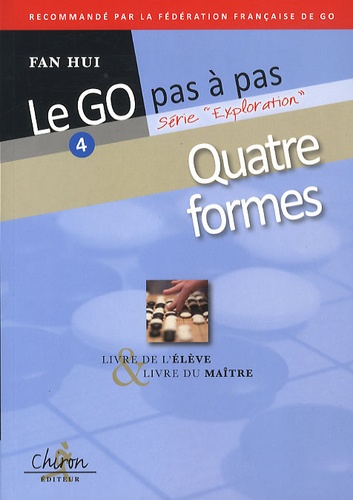 Hui Fan - Le go pas à pas - Tome 4, Quatre formes, Livre de l'élève et du maître.
