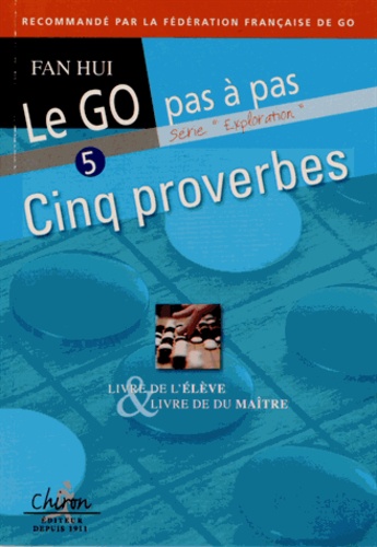 Hui Fan - Le go pas à pas, - Tome 5, Cinq proverbes livre de l'élève et livre du maître.