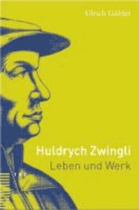 Huldrych Zwingli - Leben und Werk.