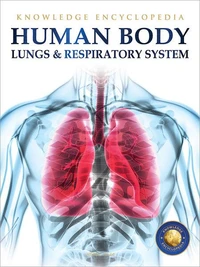 Human Body - Lungs And Respiratory System: Knowledge Encyclopedia For Children