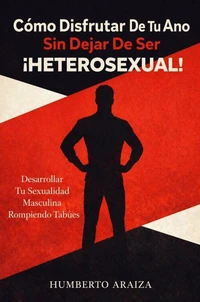 Cómo Disfrutar De Tu Ano Sin Dejar De Ser Heterosexual