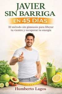 Javier Sin Barriga en 45 Días: El método sin gimnasio para liberar tu vientre y recuperar tu energía