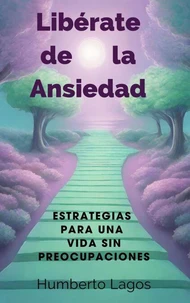 Libérate de la Ansiedad:  Estrategias para una Vida  sin Preocupaciones