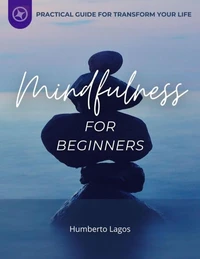 Mindfulness For Beginners: Practical Guide For  Transform Your Life