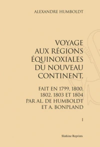 Voyage aux régions équinoxiales du nouveau continent, fait en 1799, 1800, 1802, 1803 et 1804 par Humboldt et Bonpland