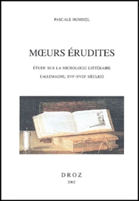 Moeurs Erudites. Etude Sur La Micrologie Litteraire (Allemagne, Xvie-Xviiie Siecles)