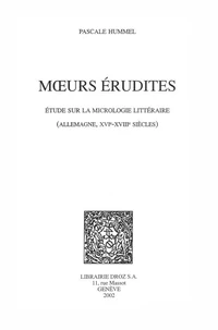 Moeurs Erudites. Etude Sur La Micrologie Litteraire (Allemagne, Xvie-Xviiie Siecles)