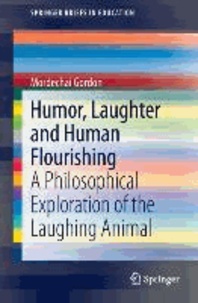 Humor, Laughter and Human Flourishing - A Philosophical Exploration of the Laughing Animal.