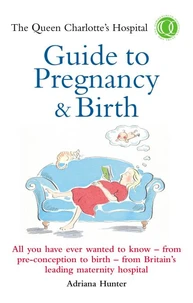 The Queen Charlotte's Hospital Guide to Pregnancy &amp; Birth