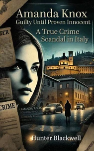 Amanda Knox: Guilty Until Proven Innocent - A True Crime Scandal in Italy