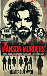 The Manson Murders: Charles Manson, Hollywood, and the True Crime Story of the Century