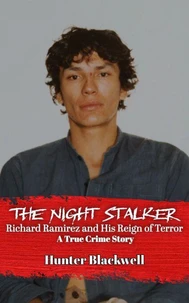 The Night Stalker: Richard Ramirez and His Reign of Terror — A True Crime Story