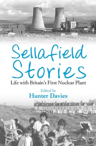 Sellafield Stories. Life In Britain's First Nuclear Plant