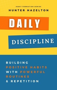  Hunter Hazelton - Daily Discipline: Building Positive Habits with Powerful Routines and Repetition, Solutions for Conquering Challenges in Habit Formation and Guidance on Overcoming Obstacles in Habit Development - Habit Formation, #1.