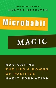  Hunter Hazelton - Microhabit Magic: Navigating the Ups and Downs of Positive Habit Formation - How Small Habits Lead to Big Results - Habit Formation, #3.
