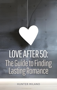  Hunter Milano - Love After 50: The Guide to Finding Lasting Romance - Soulful Connections, #1.