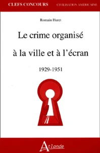 Le Crime Organise A La Ville Et A L'Ecran 1929-1951