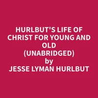 Hurlbut's Life of Christ For Young and Old (Unabridged)