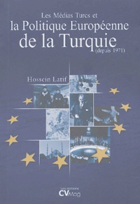 Hüseyin Latif - Les médias turcs et la politique européenne de la Turquie - Depuis 1971.