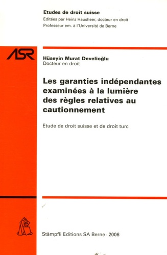 Hüseyin-Murat Develioglu - Les garanties indépendantes examinées à la lumière des règles relatives au cautionnement - Etude de droit suisse et de droit turc.
