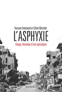 Hussam Hammoud et Céline Martelet - L'Asphyxie - Raqqa, chronique d'une apocalypse.