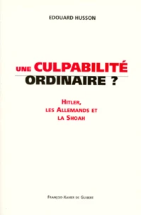 Une Culpabilite Ordinaire ? Hitler, Les Allemands Et La Shoah, Les Enjeux De La Controverse Goldhagen