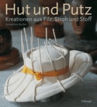Hut und Putz - Kreationen aus Filz, Stroh und Stoff.