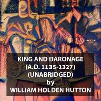 King and Baronage (A.D. 1135-1327) (UNABRIDGED)