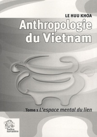 Huu Khoa Le - Anthropologie du Vietnam - Tome 1, L'espace mental du lien.