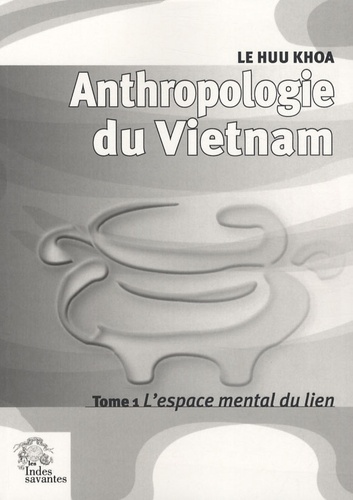 Huu Khoa Le - Anthropologie du Vietnam - Tome 1, L'espace mental du lien.